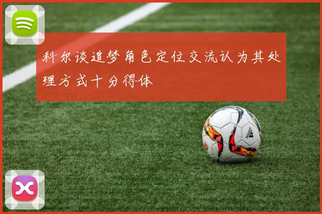 科尔谈追梦角色定位交流认为其处理方式十分得体
